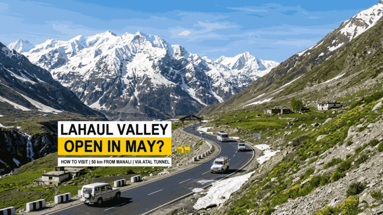 Is Lahaul Valley Open in May? | How to Visit This Stunning Valley Just 50 km from Manali via Atal Tunnel