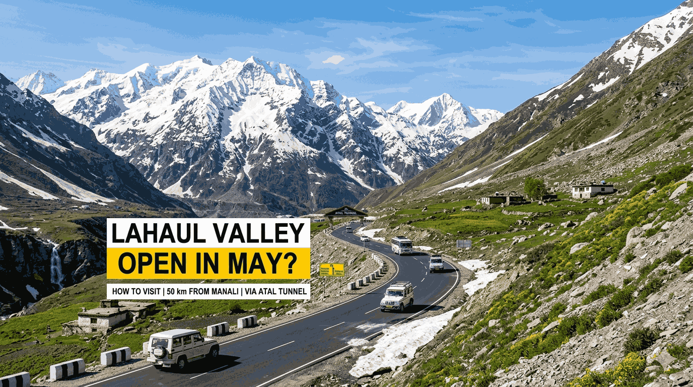 Is Lahaul Valley Open in May? | How to Visit This Stunning Valley Just 50 km from Manali via Atal Tunnel