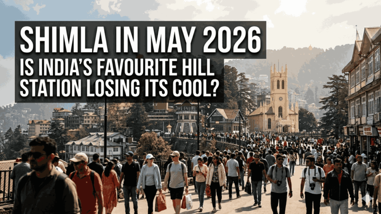 Shimla in May 2026: Is India's Favourite Hill Station Losing Its Cool?