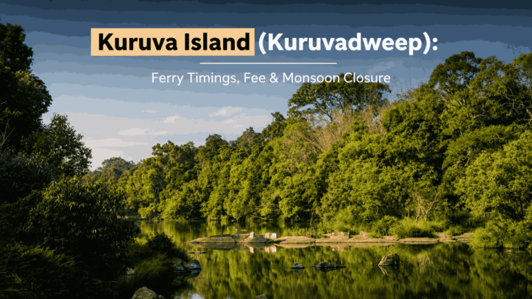 Kuruva Island: Ferry Timings, Entry Fee & Monsoon Closure